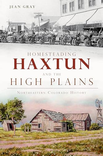 Homesteading Haxtun and the High Plains (Northeastern Colorado History) by Charlotte Jean Gray, 9781609498436