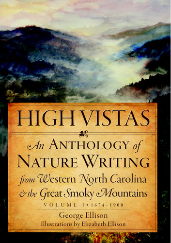 High Vistas: (An Anthology of Nature Writing from Western North Carolina & the Great Smoky Mountains, Vol. I, 1674-1900) by George Ellison, 9781596293557