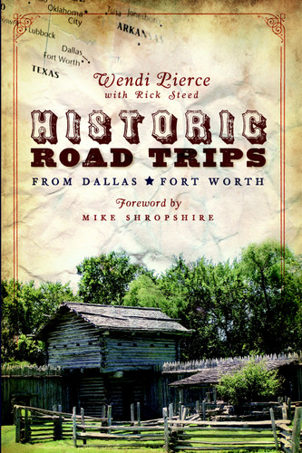 Historic Road Trips from Dallas/Fort Worth by Wendi Pierce, Mike Shropshire, 9781596290815
