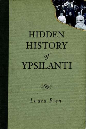 Hidden History of Ypsilanti by Laura Bien, 9781609492892