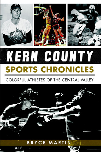 Kern County Sports Chronicles: (Colorful Athletes of the Central Valley) by Bryce Martin, 9781626191440