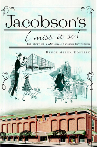 Jacobson's, I Miss It So! (The Story of a Michigan Fashion Institution) by Bruce Allen Kopytek, 9781609493240