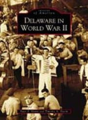 Delaware in World War II by Peter F. Slavin, Timothy A. Slavin, 9780738516455