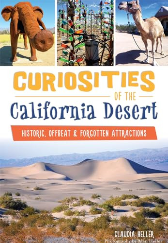 Curiosities of the California Desert (Historic, Offbeat & Forgotten Attractions) by Claudia Heller, Alan Heller, 9781467118378