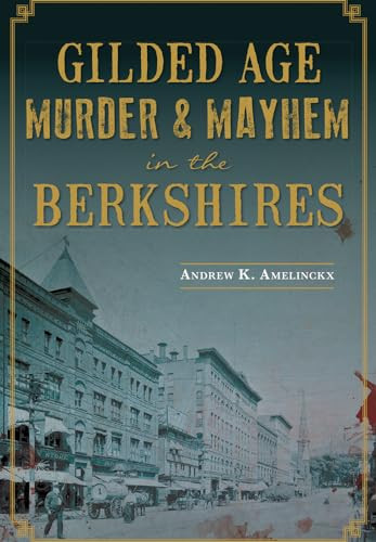 Gilded Age Murder & Mayhem in the Berkshires by Andrew K. Amelinckx, 9781626197985