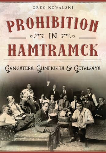 Prohibition in Hamtramck (Gangsters, Gunfights & Getaways) by Greg Kowalski, 9781467117531