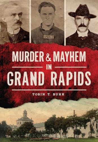 Murder & Mayhem in Grand Rapids by Tobin T. Buhk, 9781467117524