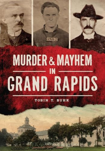 Murder & Mayhem in Grand Rapids by Tobin T. Buhk, 9781467117524