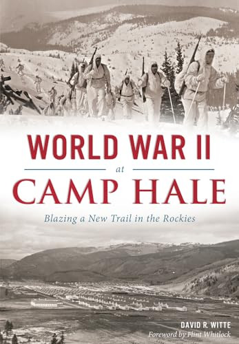 World War II at Camp Hale (Blazing a New Trail in the Rockies) by David R. Witte, 9781467118545
