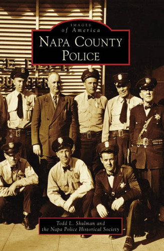 Napa County Police by Todd L. Shulman, Napa Police Historical Society, 9780738547527
