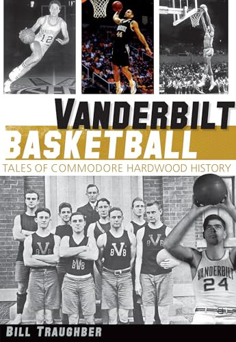 Vanderbilt Basketball (Tales of Commodore Hardwood History) by Bill Traughber, 9781609496883