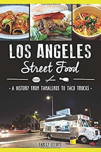 Los Angeles Street Food (A History from Tamaleros to Taco Trucks) by Christopher Elliott, 9781626199910