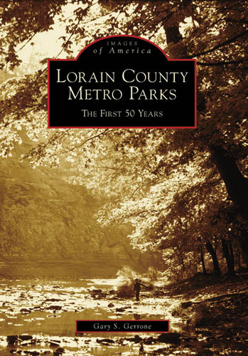 Lorain County Metro Parks: (The First 50 Years) by Gary S. Gerrone, 9780738551081