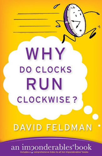 Why Do Clocks Run Clockwise? (An Imponderables Book) by David Feldman, 9780060740924