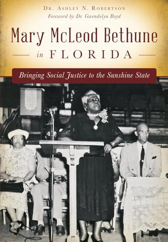 Mary McLeod Bethune in Florida (Bringing Social Justice to the Sunshine State) by Dr. Ashley N. Robertson, 9781626199835