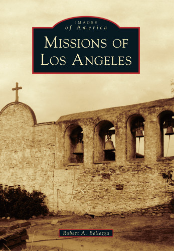 Missions of Los Angeles by Robert A. Bellezza, 9780738596815