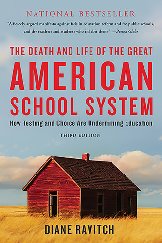 The Death and Life of the Great American School System (How Testing and Choice Are Undermining Education) by Diane Ravitch, 9780465036585