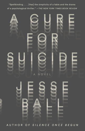 A Cure for Suicide (A Novel) by Jesse Ball, 9781101872130