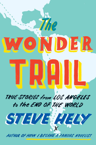 The Wonder Trail (True Stories from Los Angeles to the End of the World) by Steve Hely, 9780525955016