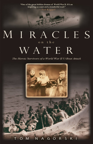 Miracles on the Water (The Heroic Survivors of a World War II U-Boat Attack) by Tom Nagorski, 9781401308711