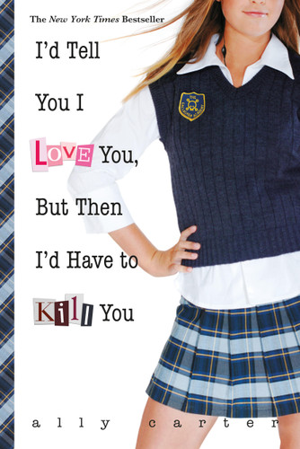 I'd Tell You I Love You, But Then I'd Have to Kill You by Ally Carter, 9781484785058