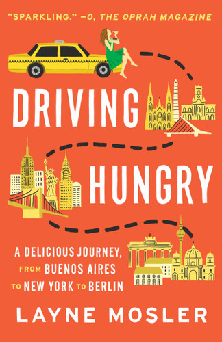 Driving Hungry (A Delicious Journey, from Buenos Aires to New York to Berlin) by Layne Mosler, 9780345802675
