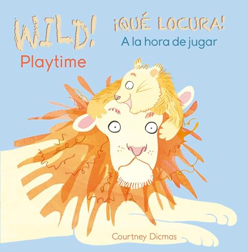 WILD! Playtime/¡QUÉ LOCURA! A la hora de jugar (Bilingual Edition) by Courtney Dicmas, Courtney Dicmas, 9781846439063