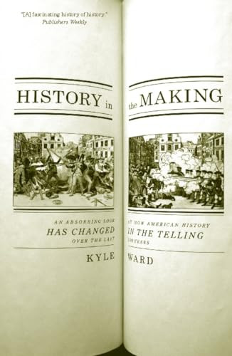 History in the Making (An Absorbing Look at How American History Has Changed in the Telling over the Last 200 Years) by Kyle Ward, 9781595582157