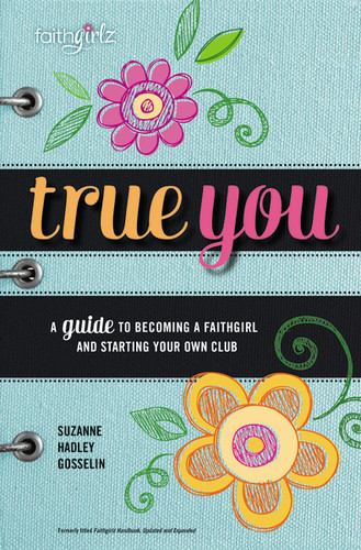 True You (A Guide to becoming a Faithgirl and starting your own club) by Suzanne Hadley Gosselin, 9780310754404