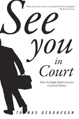 See You in Court (How the Right Made America a Lawsuit Nation) by Thomas Geoghegan, 9781595584106
