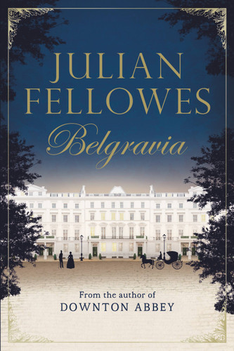 Julian Fellowes's Belgravia by Julian Fellowes, 9781455541164