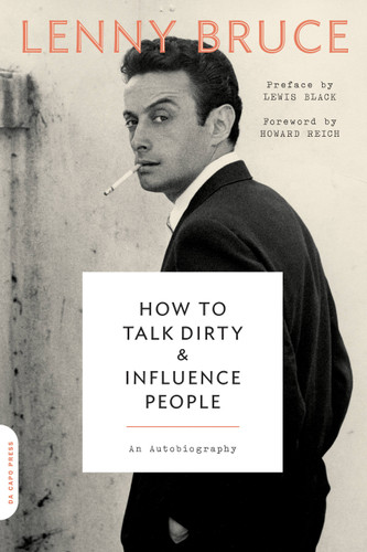 How to Talk Dirty and Influence People (An Autobiography) by Lenny Bruce, Lewis Black, Howard Reich, 9780306825293