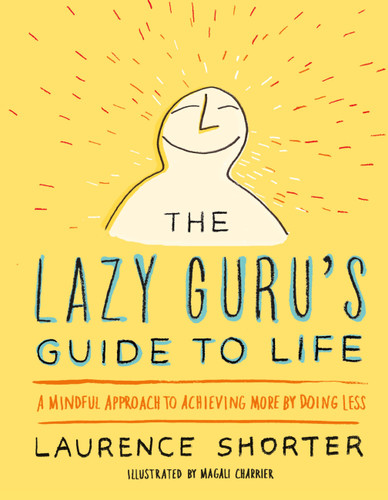 The Lazy Guru's Guide to Life (A Mindful Approach to Achieving More by Doing Less) by Laurence Shorter, 9780316348706