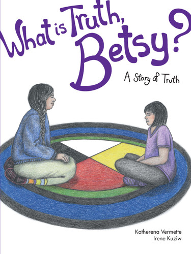 What is Truth, Betsy? (A Story of Truth) by Katherena Vermette, Irene Kuziw, 9781553795254