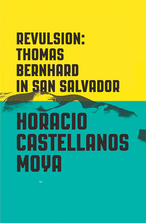 Revulsion (Thomas Bernhard in San Salvador) by Horacio Castellanos Moya, Lee Klein, 9780811225397