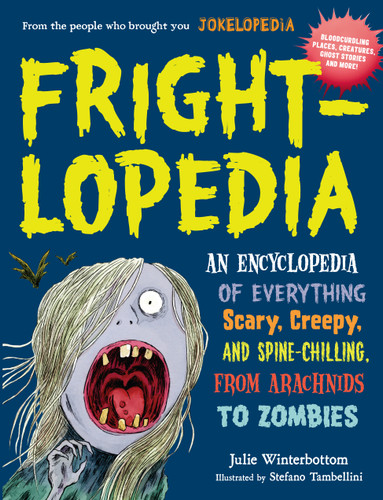 Frightlopedia (An Encyclopedia of Everything Scary, Creepy, and Spine-Chilling, from Arachnids to Zombies) by Julie Winterbottom, 9780761183792
