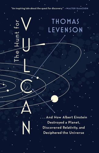 The Hunt for Vulcan (. . . And How Albert Einstein Destroyed a Planet, Discovered Relativity, and Deciphered the Universe) by Thomas Levenson, 9780812988307