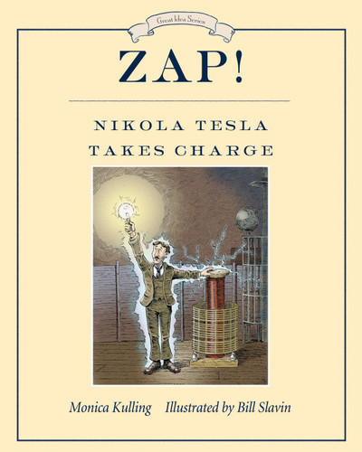 Zap! Nikola Tesla Takes Charge by Monica Kulling, Bill Slavin, 9781770495227