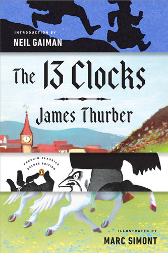 The 13 Clocks ((Penguin Classics Deluxe Edition)) by James Thurber, Neil Gaiman, Marc Simont, 9780143110149 The 13 Clocks ((Penguin Classics Deluxe Edition)) by James Thurber, Neil Gaiman, Marc Simont, 9780143110149