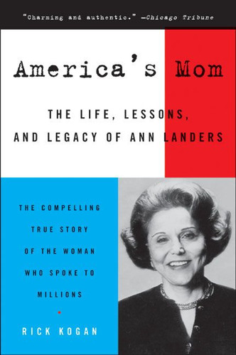 America's Mom (The Life, Lessons, and Legacy of Ann Landers) by Rick Kogan, 9780060750985