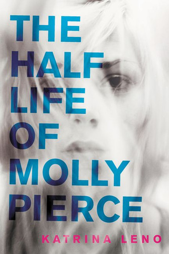 The Half Life of Molly Pierce - 9780062231185 by Katrina Leno, 9780062231185