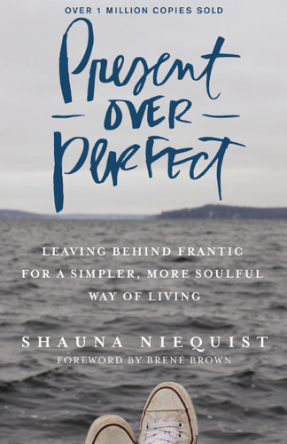 Present Over Perfect (Leaving Behind Frantic for a Simpler, More Soulful Way of Living) by Shauna Niequist, Brene Brown, 9780310342991 Present Over Perfect (Leaving Behind Frantic for a Simpler, More Soulful Way of Living) by Shauna Niequist, Brene Brown, 9780310342991