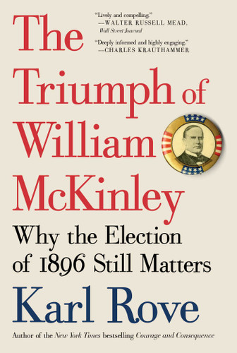 The Triumph of William McKinley (Why the Election of 1896 Still Matters) by Karl Rove, 9781476752969