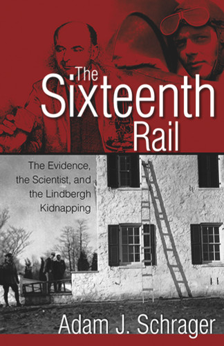 The Sixteenth Rail (The Evidence, the Scientist, and the Lindbergh Kidnapping) by Adam Schrager, 9781555917166 The Sixteenth Rail (The Evidence, the Scientist, and the Lindbergh Kidnapping) by Adam Schrager, 9781555917166