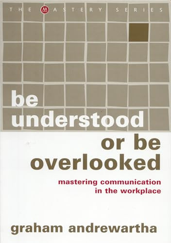 Be Understood or Be Overlooked (Mastering Influence in the Workplace) by Graham Andrewartha, 9781865089447