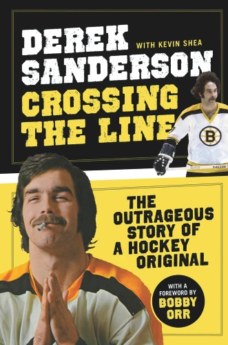 Crossing the Line (The Outrageous Story of a Hockey Original) by Derek Sanderson, Kevin Shea, 9781600786808