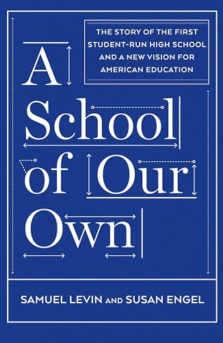 A School of Our Own (The Story of the First Student-Run High School and a New Vision for American Education) by Samuel Levin, Susan Engel, 9781620971529