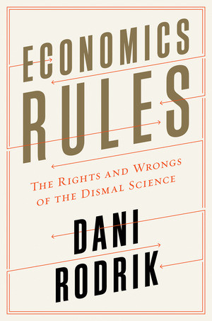 Economics Rules (The Rights and Wrongs of the Dismal Science) by Dani Rodrik, 9780393246414