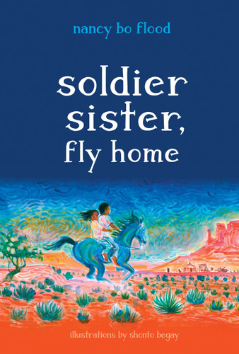 Soldier Sister, Fly Home by Nancy Bo Flood, Shonto Begay, 9781580897020