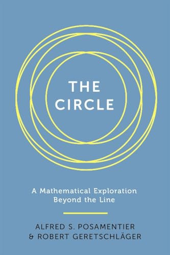 Circle (A Mathematical Exploration beyond the Line) by Alfred S. Posamentier, Robert Geretschlager, 9781633881679